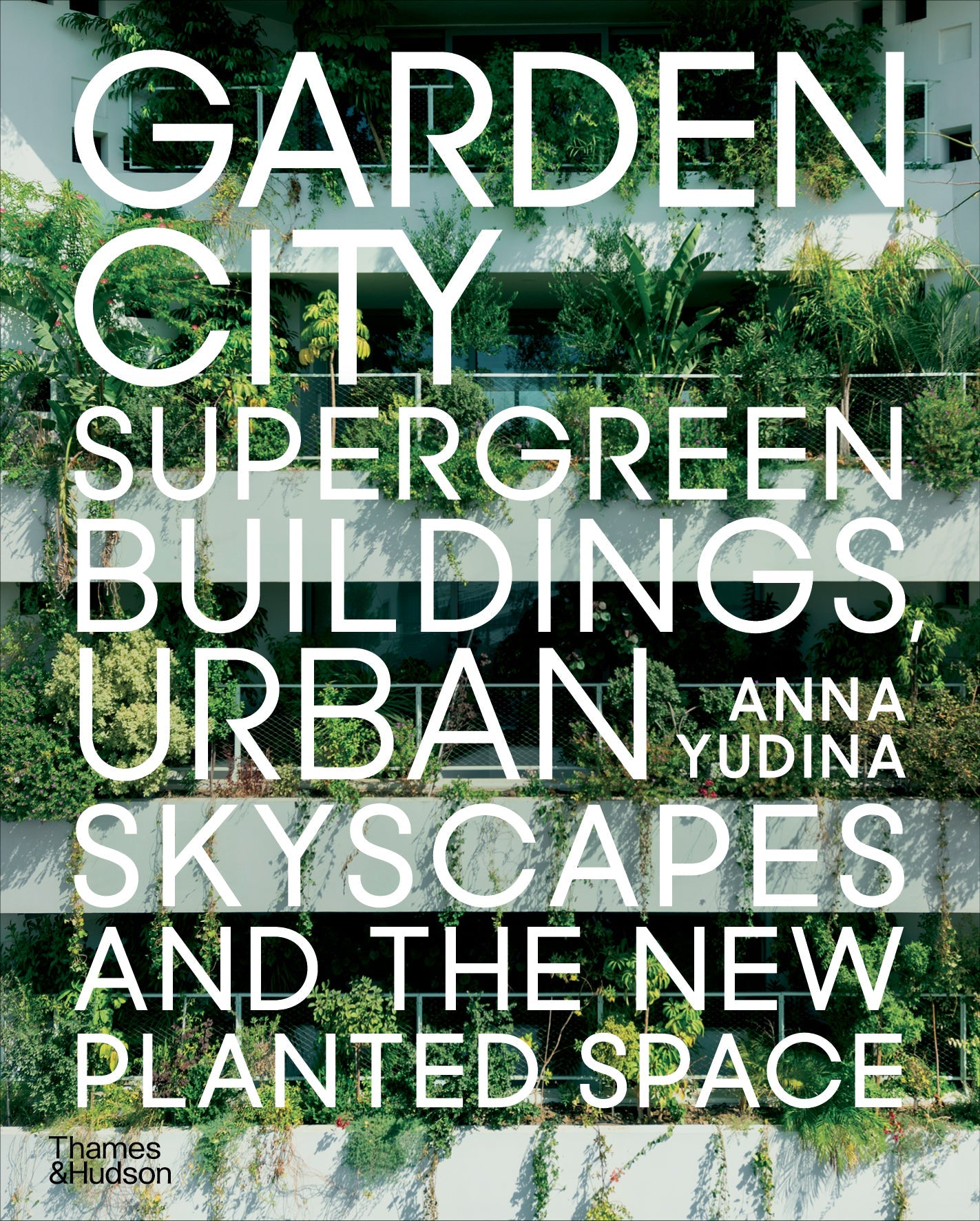 Garden City: Supergreen Buildings, Urban Skyscapes and the New Planted Space