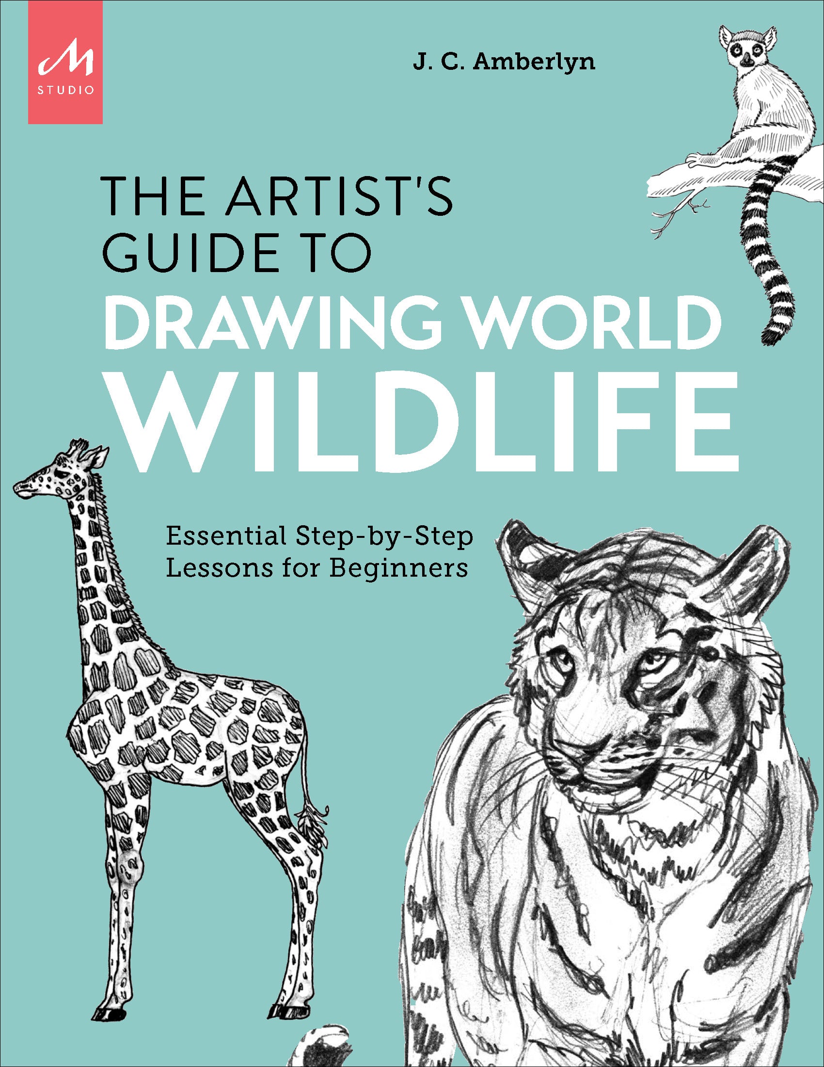 Artist'S Guide To Drawing World Wildlife : Essential Step-By-Step Lessons For Beginners