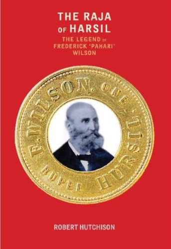 The Raja Of Harsil: The Legend Of Federick "Pahari" Wilson