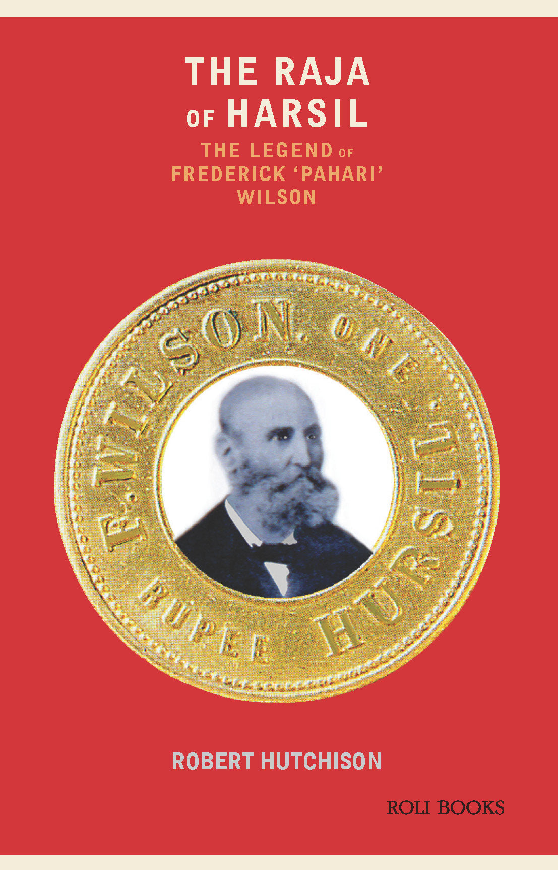 The Raja Of Harsil: The Legend Of Federick "Pahari" Wilson